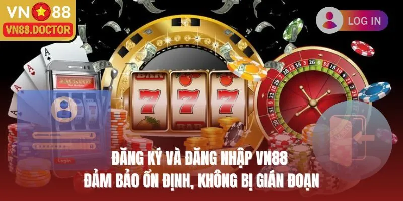 Đăng ký và đăng nhập VN88 đảm bảo ổn định, không bị gián đoạn