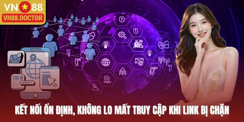 Kết nối ổn định, không lo mất truy cập khi link bị chặn